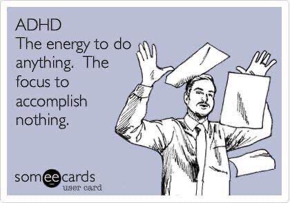 Some E-cards meme with a hand drawn graphic of a mustachioed office worker throwing some papers in the air with the words

ADHD
The energy to do anything.
The focus to accomplish nothing.