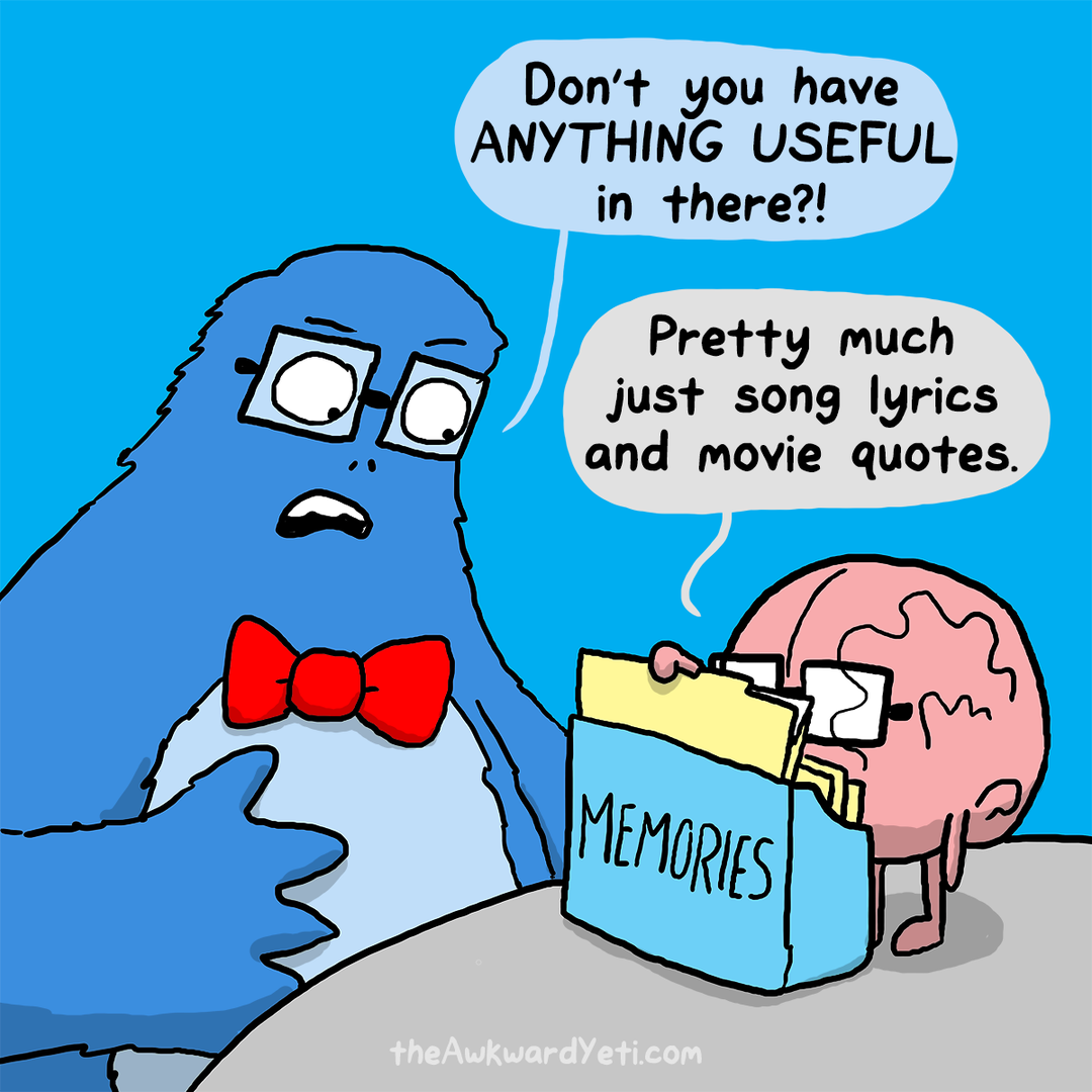 Don't you have ANYTHING USEFUL in there?! Pretty much just song lyrics and movie quotes. MEMORIES! theAwkwardYeti.com
