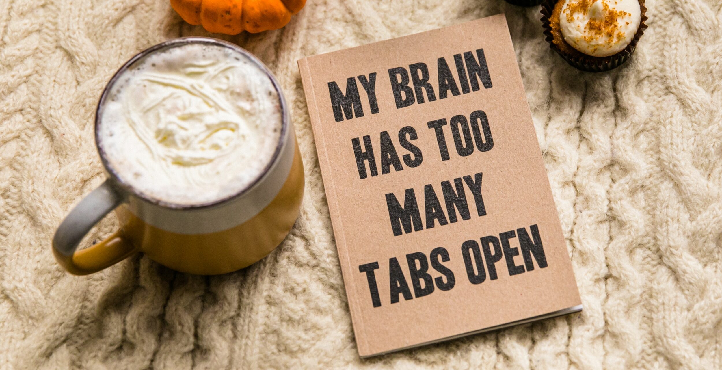 My brain has too many tabs open